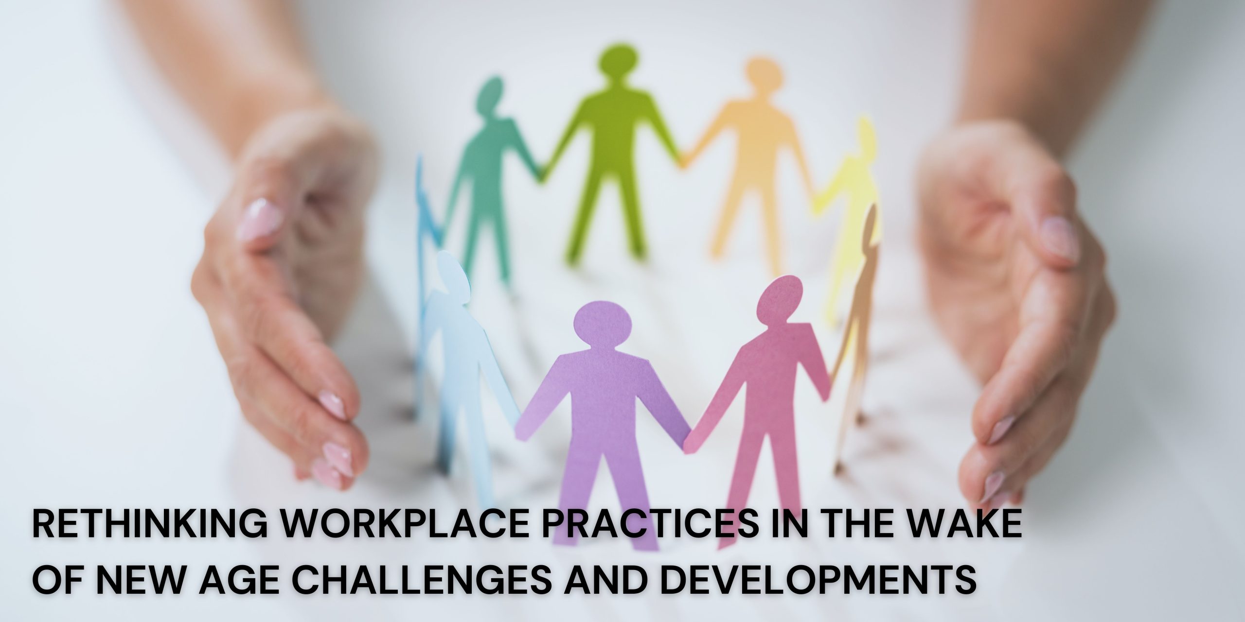 Seminar – Rethinking Workplace Practices In the Wake of New Age Challenges and Developments