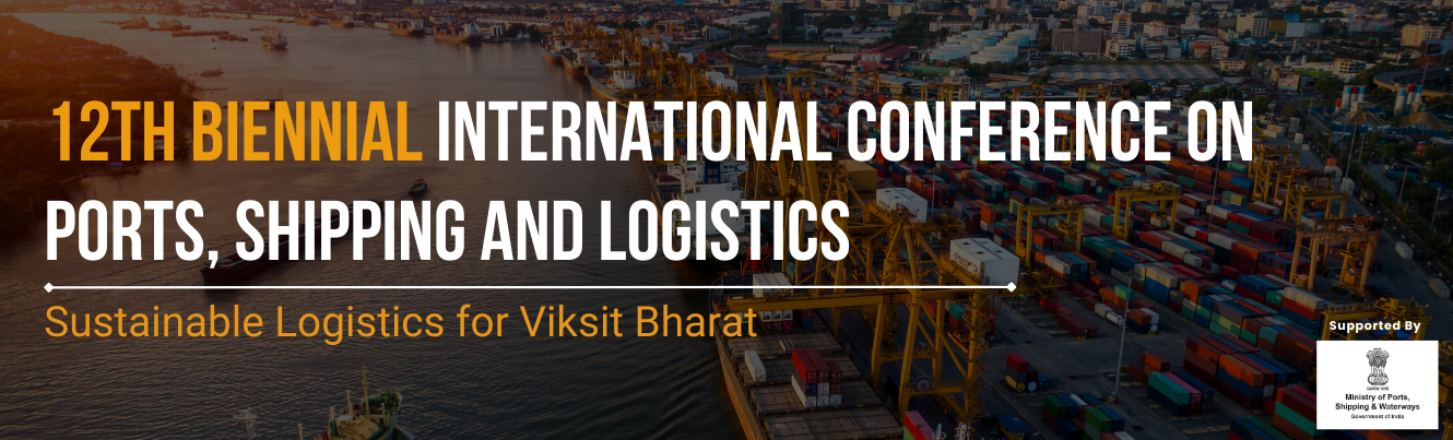 12th Biennial International Conference on Ports, Shipping and Logistics Sustainable Logistics for Viksit Bharat