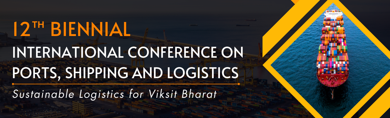 12th Biennial International Conference on Ports, Shipping and Logistics Sustainable Logistics for Viksit Bharat