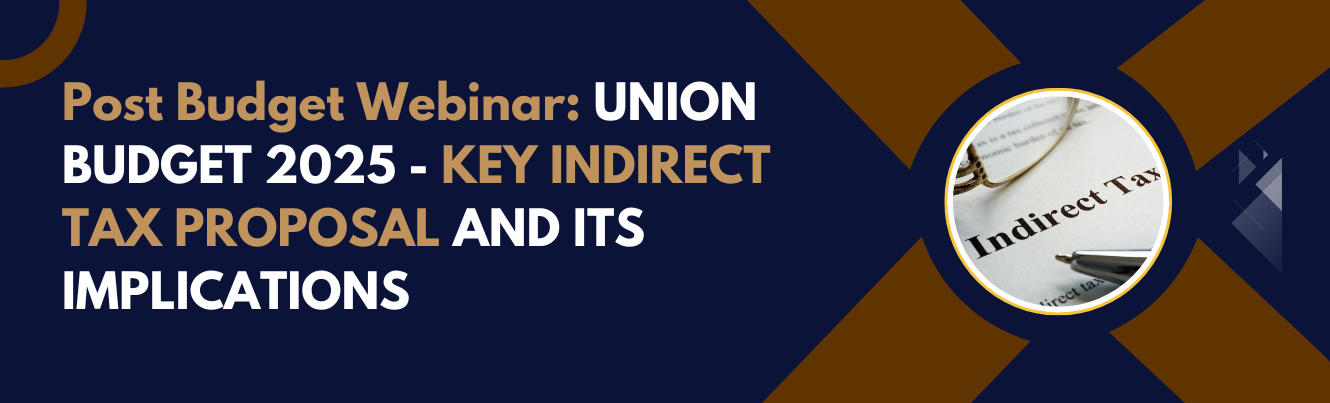 Post Budget Webinar : Union Budget 2025 – Key Indirect Tax proposals and its implications