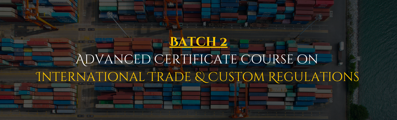 Batch 2 – Advanced Certificate Course on International Trade & Custom Regulations