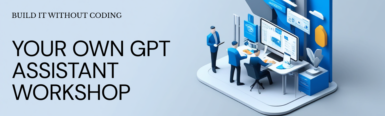 Create Your Own GPT Assistant – A No-Code Workshop for Business Leaders